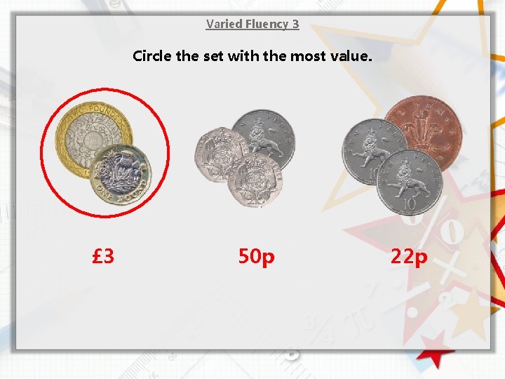 Varied Fluency 3 Circle the set with the most value. £ 3 50 p