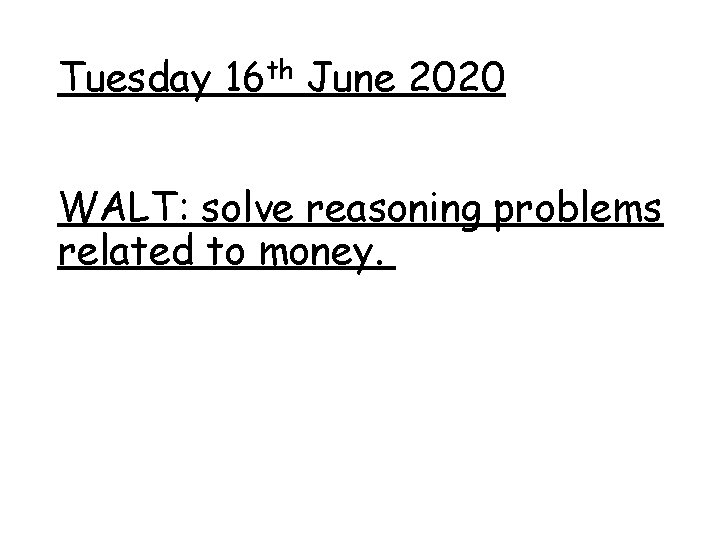 Tuesday 16 th June 2020 WALT: solve reasoning problems related to money. 