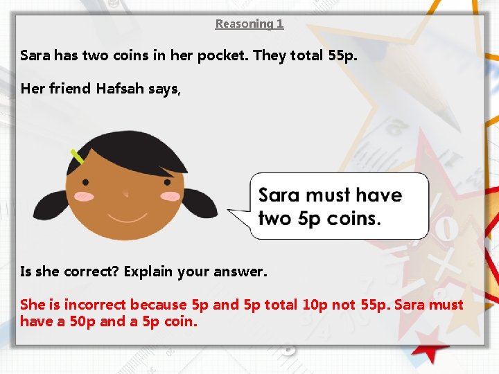 Reasoning 1 Sara has two coins in her pocket. They total 55 p. Her