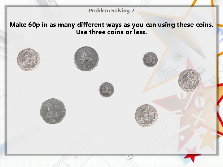 Problem Solving 2 Make 60 p in as many different ways as you can