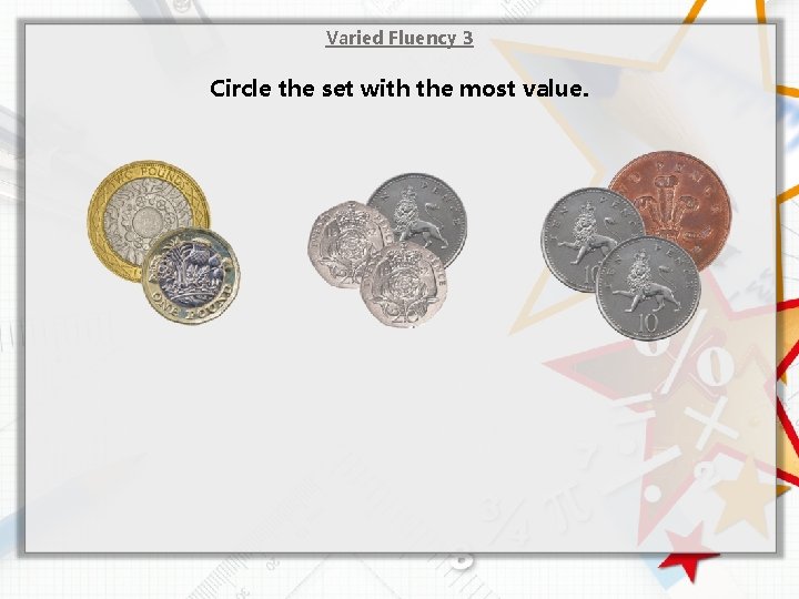 Varied Fluency 3 Circle the set with the most value. 