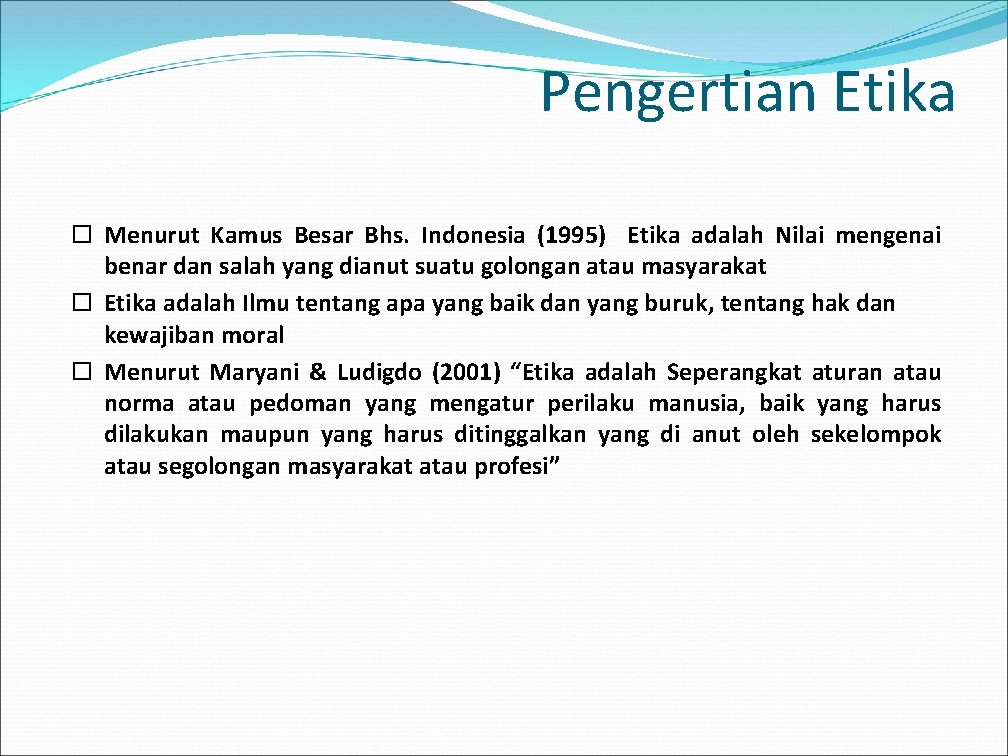 Pengertian Etika Menurut Kamus Besar Bhs. Indonesia (1995) Etika adalah Nilai mengenai benar dan