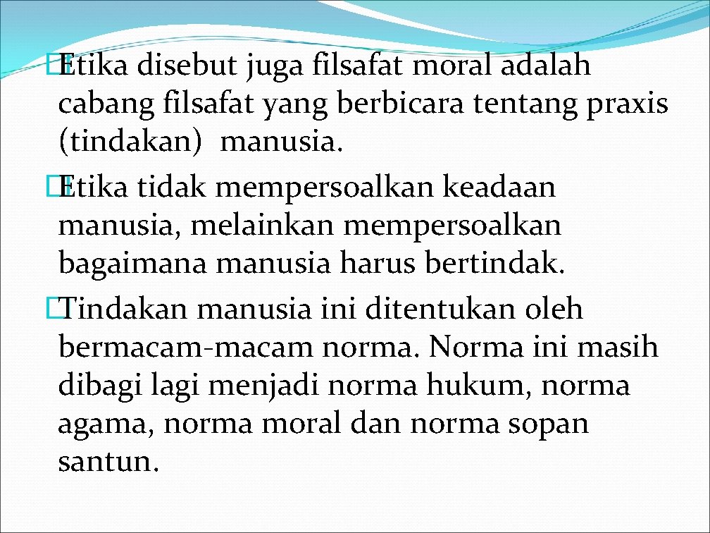 � Etika disebut juga filsafat moral adalah cabang filsafat yang berbicara tentang praxis (tindakan)