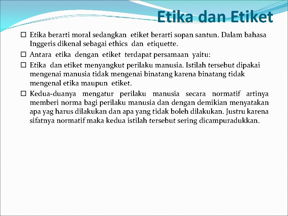 Etika dan Etiket Etika berarti moral sedangkan etiket berarti sopan santun. Dalam bahasa Inggeris