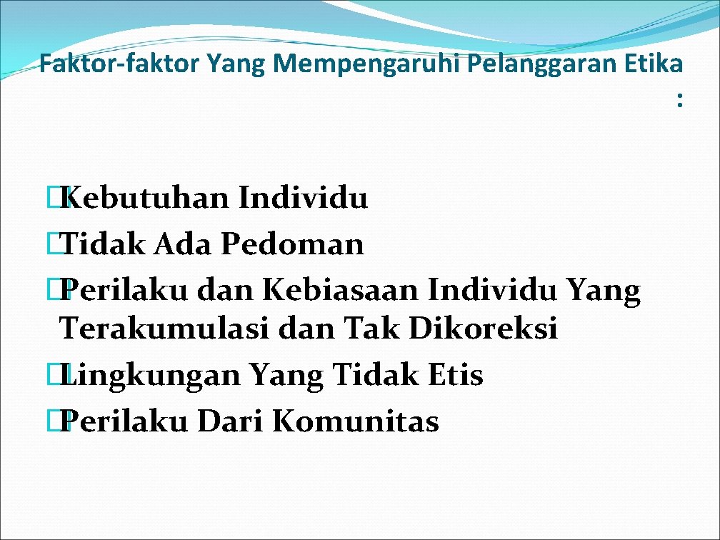Faktor-faktor Yang Mempengaruhi Pelanggaran Etika : � Kebutuhan Individu � Tidak Ada Pedoman �