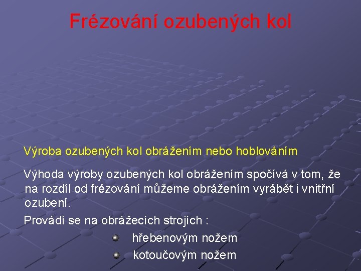 Frézování ozubených kol Výroba ozubených kol obrážením nebo hoblováním Výhoda výroby ozubených kol obrážením Frézování ozubených kol Výroba ozubených kol obrážením nebo hoblováním Výhoda výroby ozubených kol obrážením