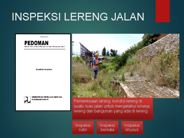 INSPEKSI LERENG JALAN Pemeriksaan lereng kondisi lereng di suatu ruas jalan untuk mengetahui kinerja