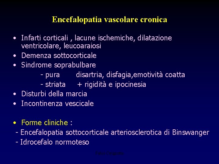 Encefalopatia vascolare cronica • Infarti corticali , lacune ischemiche, dilatazione ventricolare, leucoaraiosi • Demenza