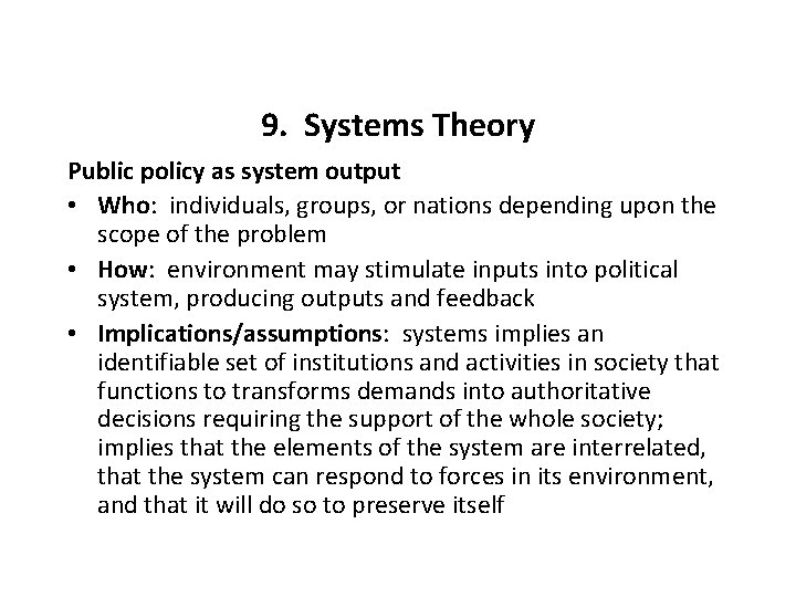 9. Systems Theory Public policy as system output • Who: individuals, groups, or nations