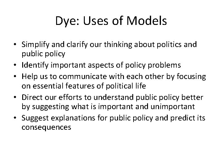 Dye: Uses of Models • Simplify and clarify our thinking about politics and public