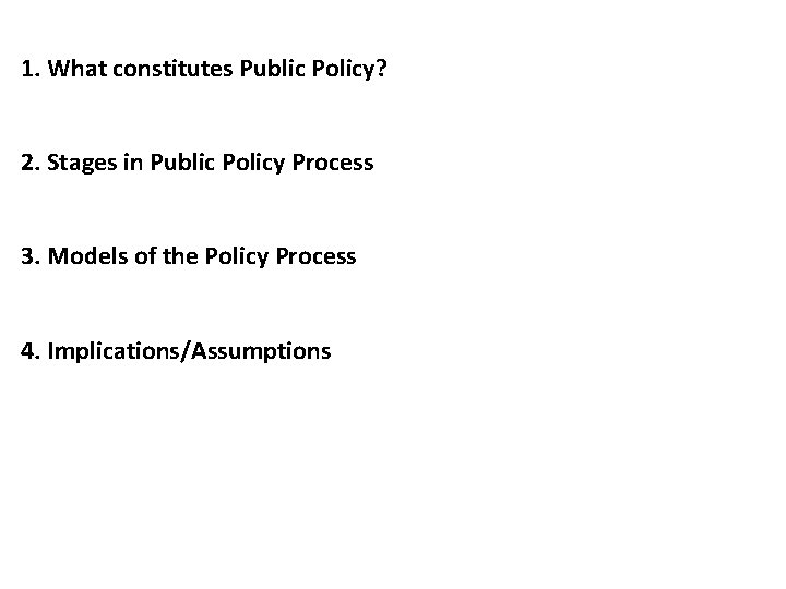 1. What constitutes Public Policy? 2. Stages in Public Policy Process 3. Models of