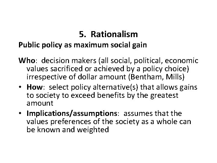 5. Rationalism Public policy as maximum social gain Who: decision makers (all social, political,