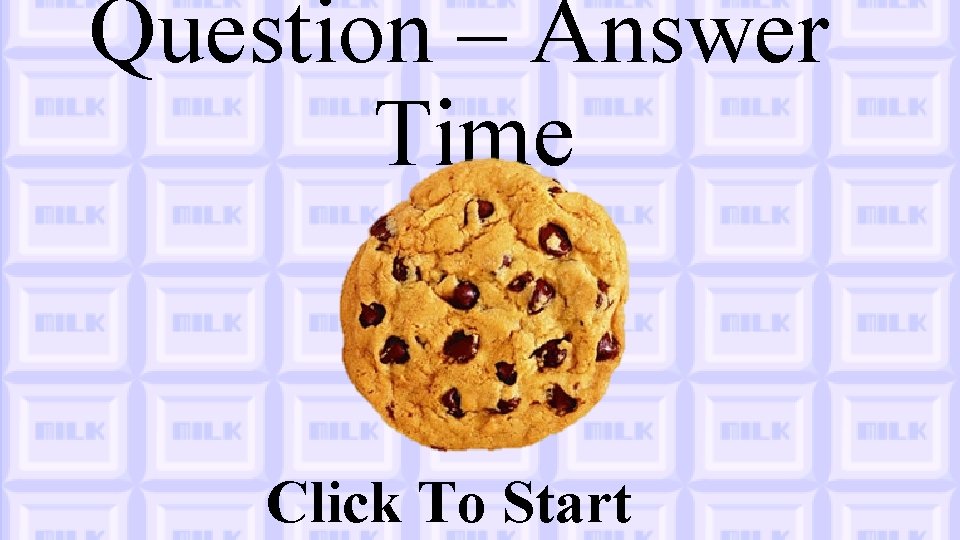 Question – Answer Time Click To Start 