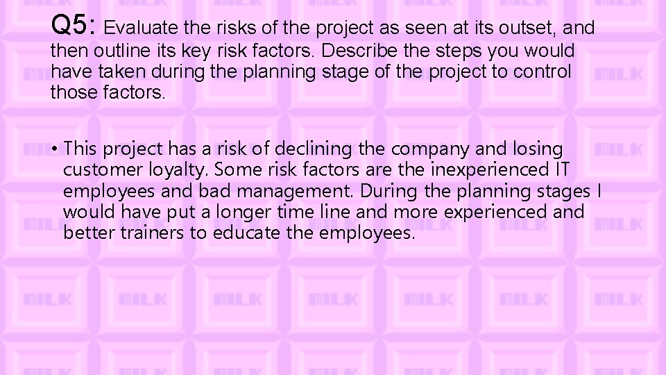 Q 5: Evaluate the risks of the project as seen at its outset, and