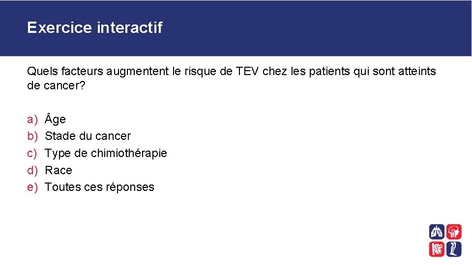 Exercice interactif Quels facteurs augmentent le risque de TEV chez les patients qui sont
