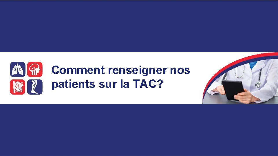 Comment renseigner nos patients sur la TAC? 