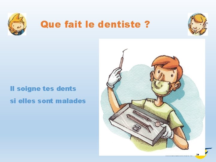 Que fait le dentiste ? Il soigne tes dents si elles sont malades 29