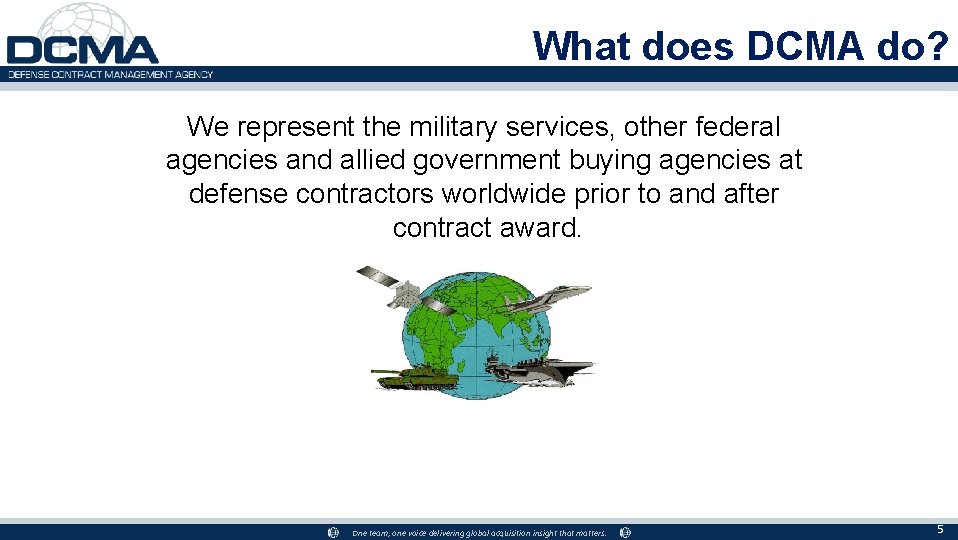 What does DCMA do? We represent the military services, other federal agencies and allied