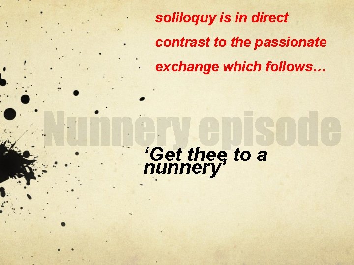 soliloquy is in direct contrast to the passionate exchange which follows… ‘Get thee to