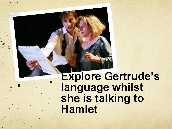 Explore Gertrude’s language whilst she is talking to Hamlet 