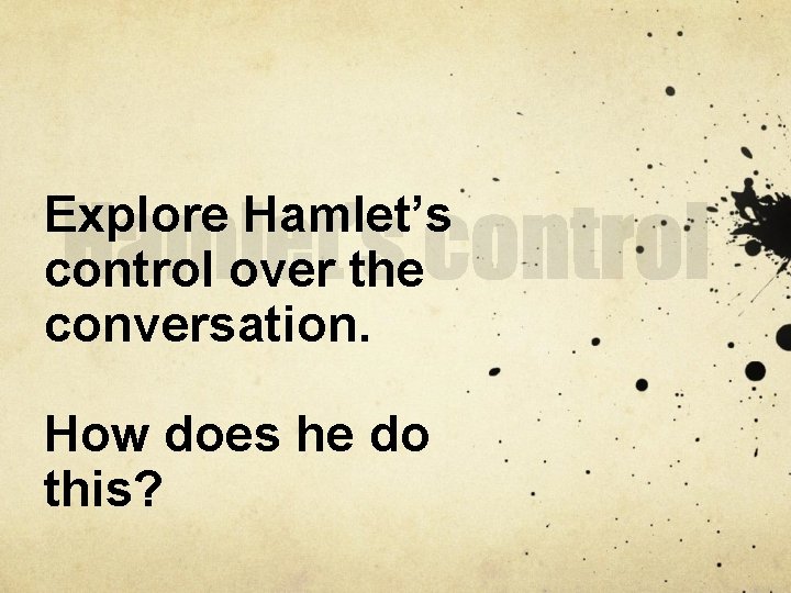 Explore Hamlet’s control over the conversation. How does he do this? 