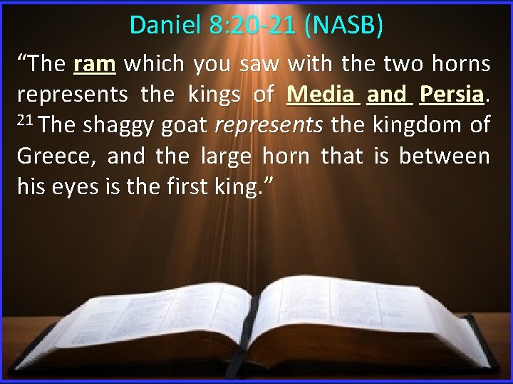Daniel 8: 20 -21 (NASB) “The ram which you saw with the two horns