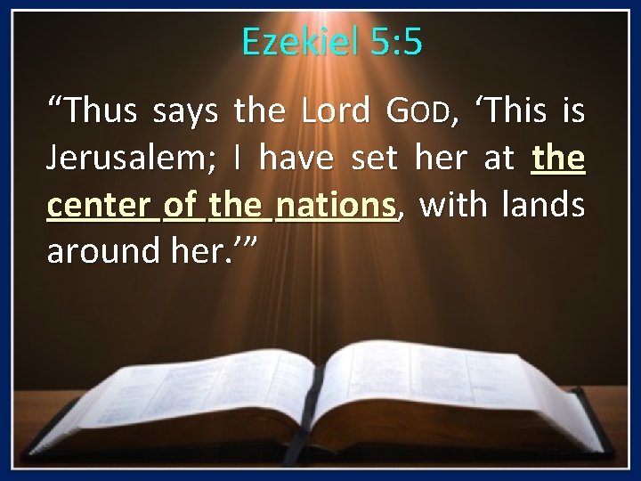 Ezekiel 5: 5 “Thus says the Lord GOD, ‘This is Jerusalem; I have set
