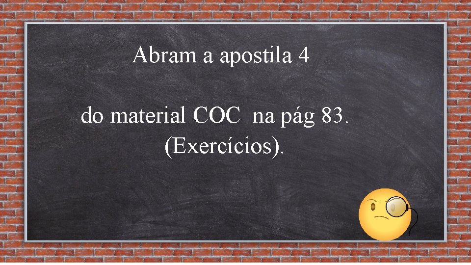 Abram a apostila 4 do material COC na pág 83. (Exercícios). 