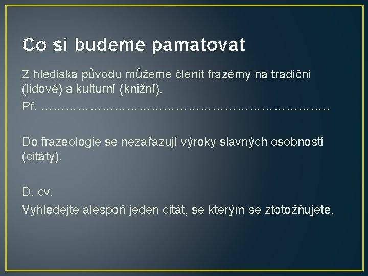 Co si budeme pamatovat Z hlediska původu můžeme členit frazémy na tradiční (lidové) a