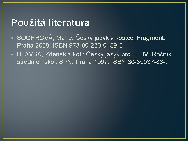 Použitá literatura • SOCHROVÁ, Marie: Český jazyk v kostce. Fragment. Praha 2008. ISBN 978