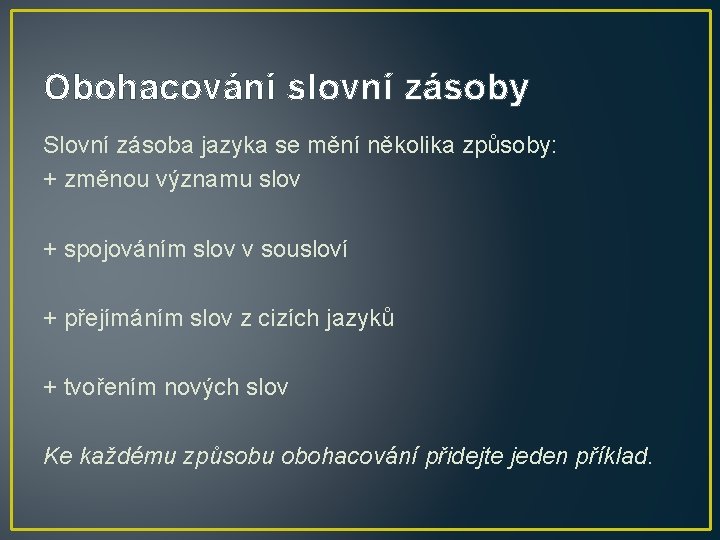 Obohacování slovní zásoby Slovní zásoba jazyka se mění několika způsoby: + změnou významu slov