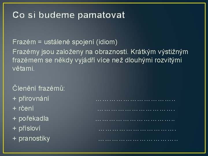 Co si budeme pamatovat Frazém = ustálené spojení (idiom) Frazémy jsou založeny na obraznosti.