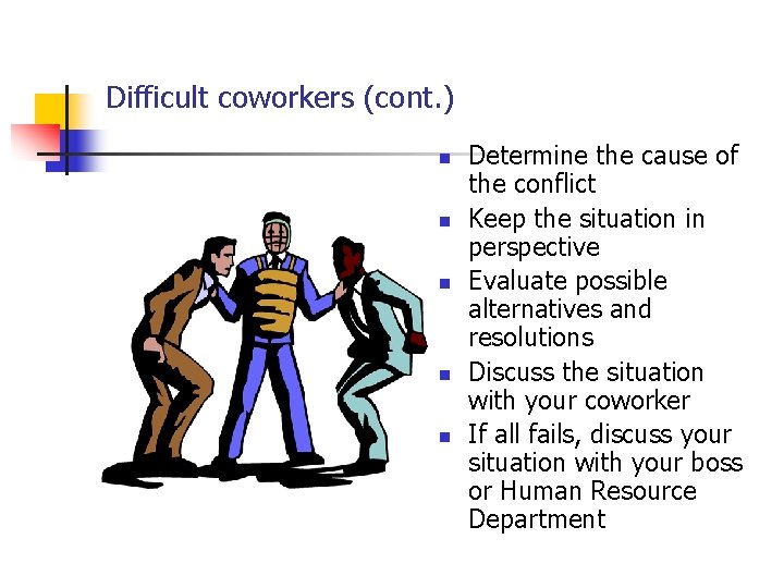 Difficult coworkers (cont. ) n n n Determine the cause of the conflict Keep