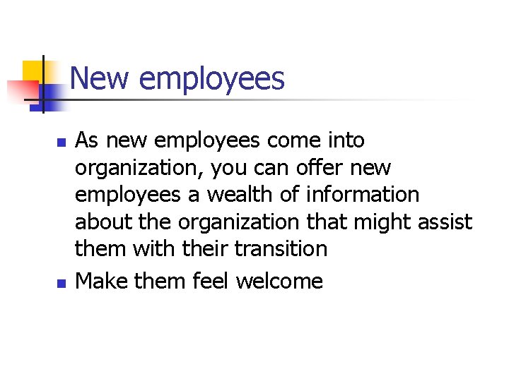 New employees n n As new employees come into organization, you can offer new