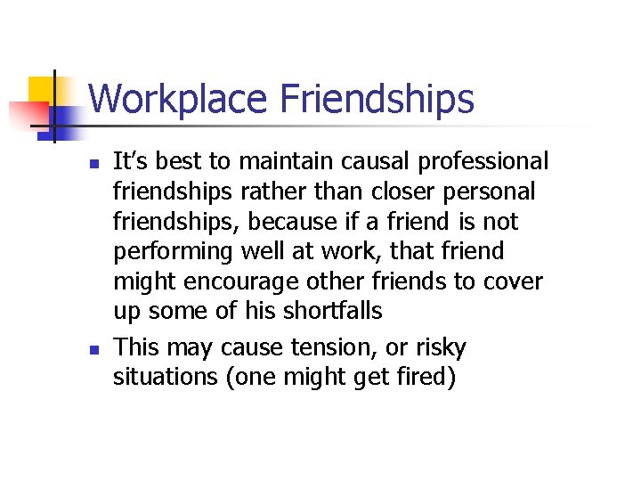 Workplace Friendships n n It’s best to maintain causal professional friendships rather than closer