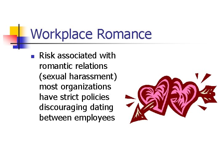 Workplace Romance n Risk associated with romantic relations (sexual harassment) most organizations have strict