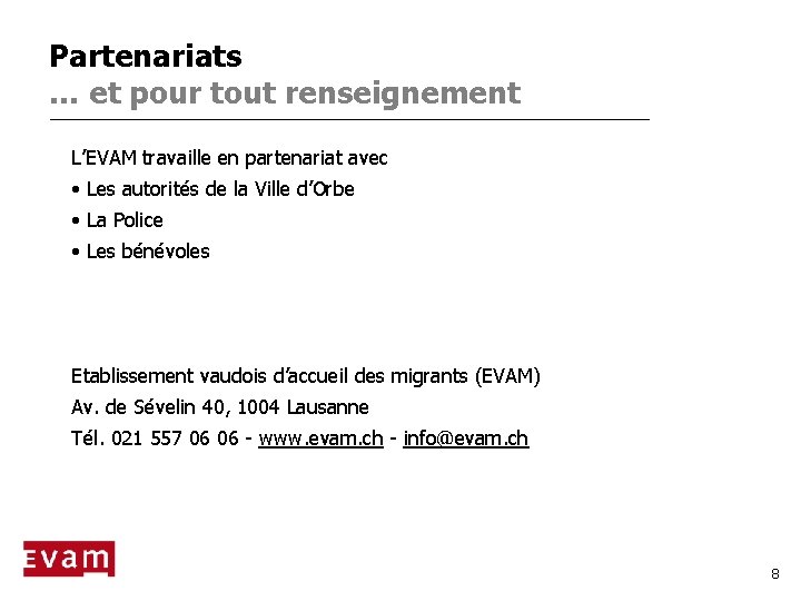 Partenariats … et pour tout renseignement L’EVAM travaille en partenariat avec • Les autorités