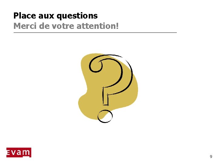 Place aux questions Merci de votre attention! 9 