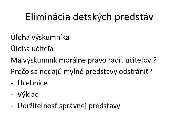 Eliminácia detských predstáv Úloha výskumníka Úloha učiteľa Má výskumník morálne právo radiť učiteľovi? Prečo