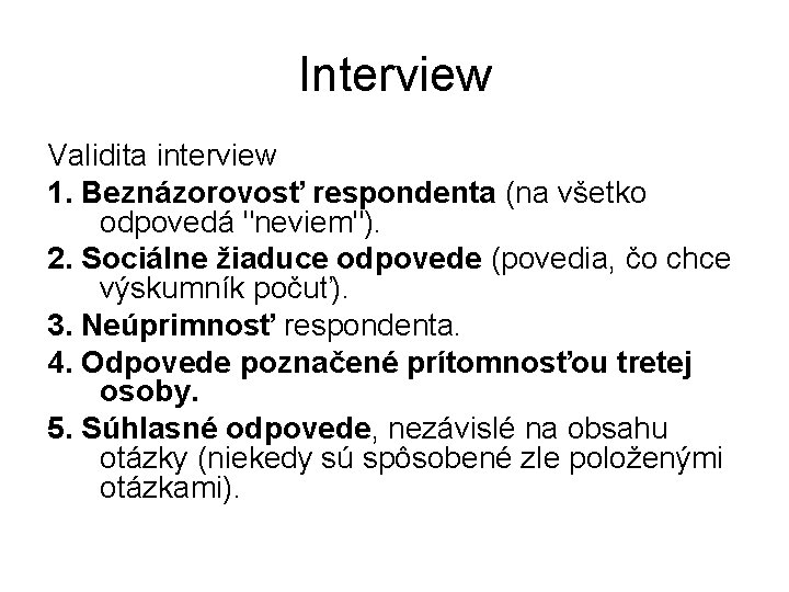 Interview Validita interview 1. Beznázorovosť respondenta (na všetko odpovedá "neviem"). 2. Sociálne žiaduce odpovede