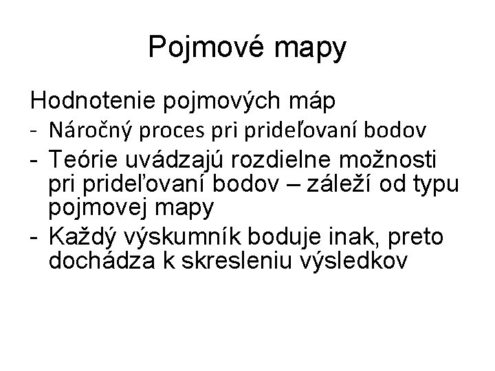 Pojmové mapy Hodnotenie pojmových máp - Náročný proces prideľovaní bodov - Teórie uvádzajú rozdielne