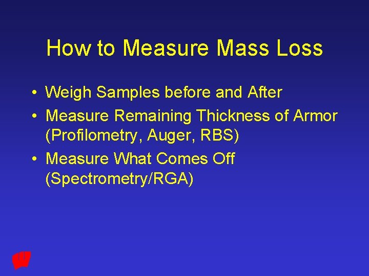 How to Measure Mass Loss • Weigh Samples before and After • Measure Remaining
