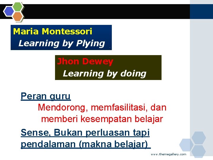 Maria Montessori Learning by Plying Jhon Dewey Learning by doing Peran guru Mendorong, memfasilitasi,