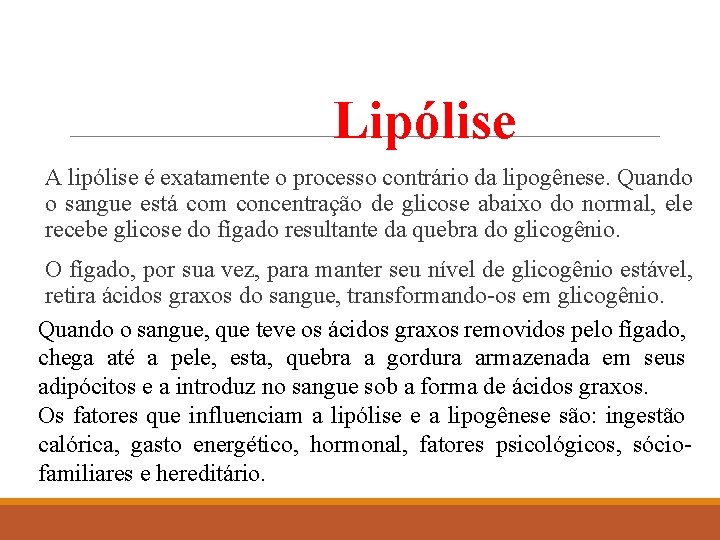 Lipólise A lipólise é exatamente o processo contrário da lipogênese. Quando o sangue está