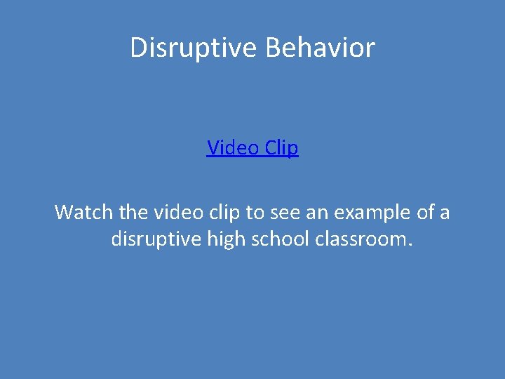 Disruptive Behavior Video Clip Watch the video clip to see an example of a