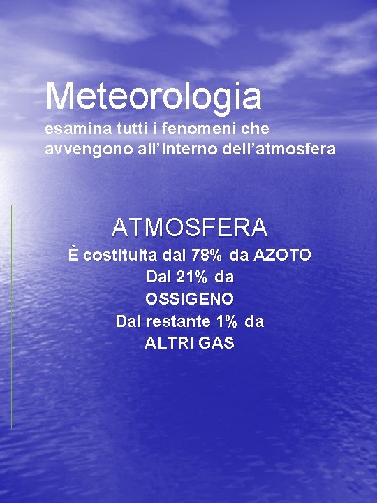 Meteorologia esamina tutti i fenomeni che avvengono all’interno dell’atmosfera ATMOSFERA È costituita dal 78%