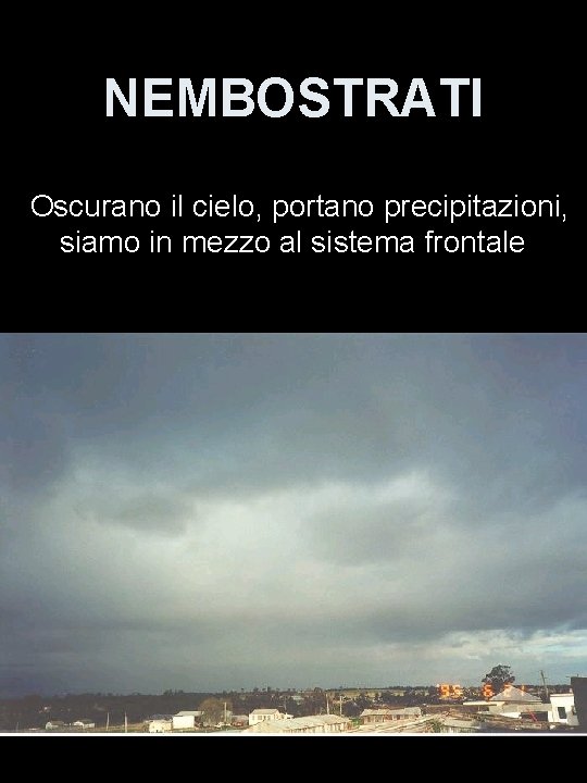 NEMBOSTRATI Oscurano il cielo, portano precipitazioni, siamo in mezzo al sistema frontale 