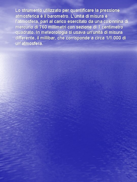 Lo strumento utilizzato per quantificare la pressione atmosferica è il barometro. L'unità di misura