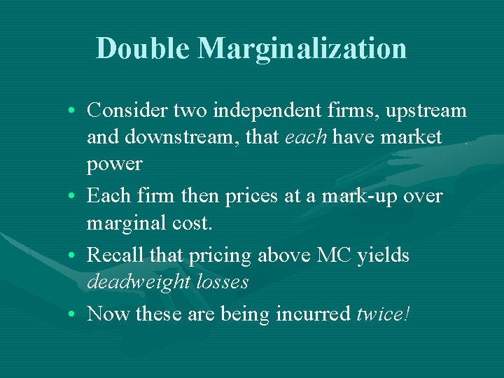 Double Marginalization • Consider two independent firms, upstream and downstream, that each have market