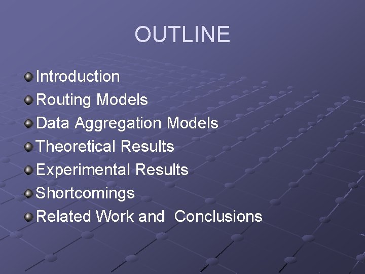 OUTLINE Introduction Routing Models Data Aggregation Models Theoretical Results Experimental Results Shortcomings Related Work